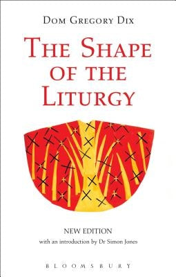 The Shape of the Liturgy, New Edition by Dix, Dom Gregory