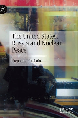 The United States, Russia and Nuclear Peace by Cimbala, Stephen J.