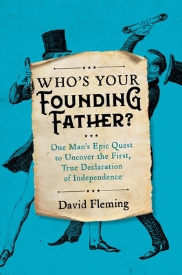 Who's Your Founding Father?: One Man's Epic Quest to Uncover the First, True Declaration of Independence by Fleming, David
