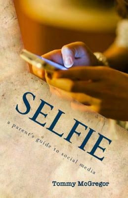 Selfie: a parent's guide to social media by McGregor, Tommy