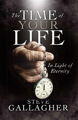 The Time of Your Life in Light of Eternity by Gallagher, Steve