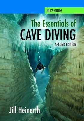The Essentials of Cave Diving - Second Edition by Heinerth, Jill