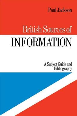 British Sources of Information: A Subject Guide and Bibliography by Jackson, P.