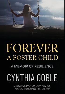 Forever a Foster Child: A Memoir of Resilience by Goble, Cynthia