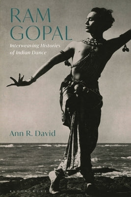 RAM Gopal: Interweaving Histories of Indian Dance by David, Ann R.