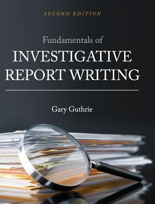 Fundamentals of Investigative Report Writing by Guthrie, Gary