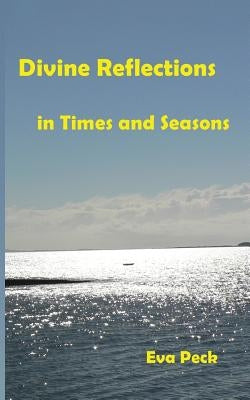 Divine Reflections in Times and Seasons by Peck, Eva
