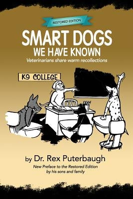 Smart Dogs We Have Known: Veterinarians share warm recollections by Puterbaugh, Rex