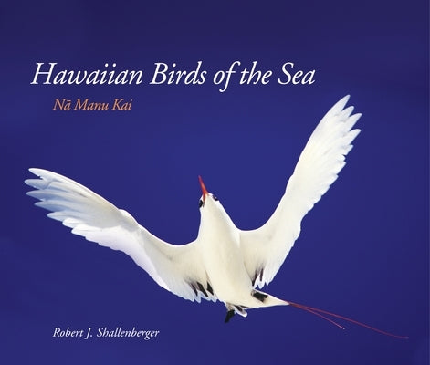 Hawaiian Birds of the Sea: Na Manu Kai by Shallenberger, Robert J.