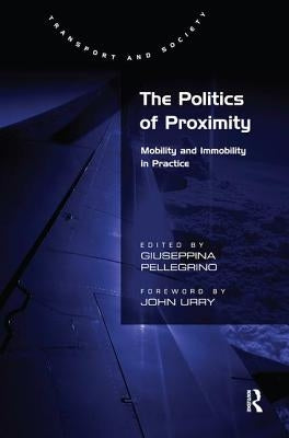 The Politics of Proximity: Mobility and Immobility in Practice by Pellegrino, Giuseppina