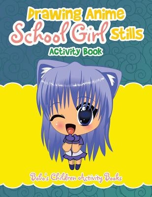 Drawing Anime School Girl Stills Activity Book by Activity Books, Bobo's Children