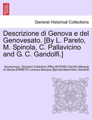 Descrizione Di Genova E del Genovesato. [By L. Pareto, M. Spinola, C. Pallavicino and G. C. Gandolfi.] Volume II by Anonymous