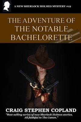The Adventure of the Notable Bachelorette: A New Sherlock Holmes Mystery by Copland, Craig Stephen