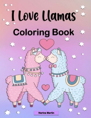 I Love Llamas Coloring Book: A Fun and Cute Llama Coloring Book for Girls ages 6-12 by Martin, Nerine