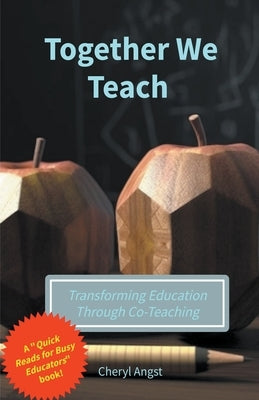 Together We Teach - Transforming Education Through Co-Teaching by Angst, Cheryl