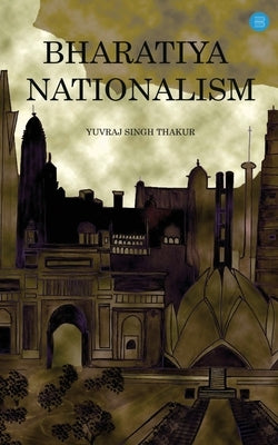 Bharatiya Nationalism by Thakur, Yuvraj Singh