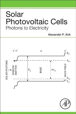 Solar Photovoltaic Cells: Photons to Electricity by Kirk, Alexander P.