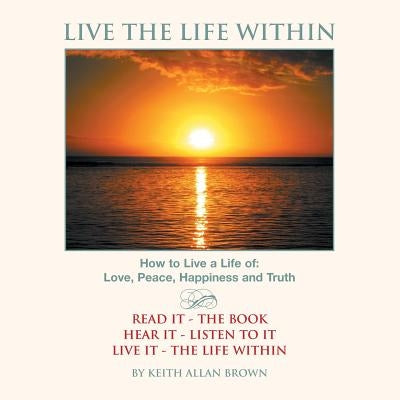 Live the Life Within by Brown, Keith Allan