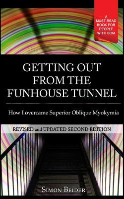 Getting out from the Funhouse Tunnel: How I overcame Superior Oblique Myokymia by Fleisman-Biderman, Tammy