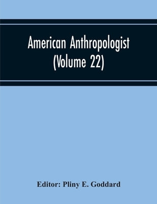 American Anthropologist (Volume 22) by E. Goddard, Pliny