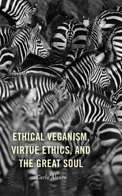 Ethical Veganism, Virtue Ethics, and the Great Soul by Alvaro, Carlo
