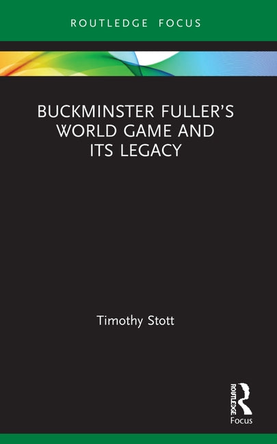 Buckminster Fuller's World Game and Its Legacy by Stott, Timothy