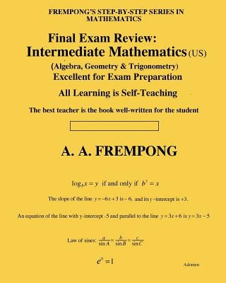 Final Exam Review: Intermediate Mathematics (US): (Algebra, Geometry & Trigonometry) by Frempong, A. a.