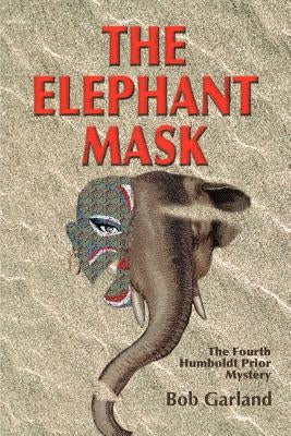 The Elephant Mask: The Fourth Humboldt Prior Mystery by Garland, Bob