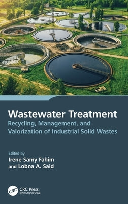 Wastewater Treatment: Recycling, Management, and Valorization of Industrial Solid Wastes by Samy Fahim, Irene