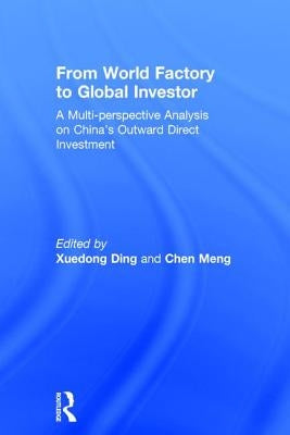 From World Factory to Global Investor: A Multi-Perspective Analysis on China's Outward Direct Investment by Ding, Xuedong