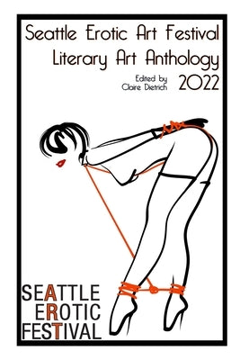 Seattle Erotic Art Festival Literary Art Anthology 2022 by Dietrich, Claire