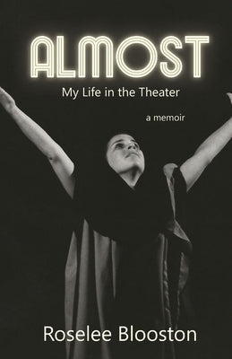Almost: My Life in the Theater by Blooston, Roselee