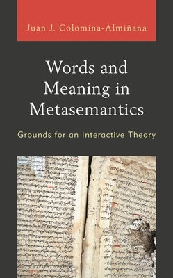 Words and Meaning in Metasemantics: Grounds for an Interactive Theory by Colomina-Almiñana, Juan José
