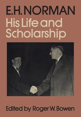 E.H. Norman: His Life and Scholarship by Bowen, Roger W.