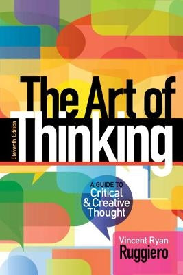 The Art of Thinking: A Guide to Critical and Creative Thought by Ruggiero, Vincent R.