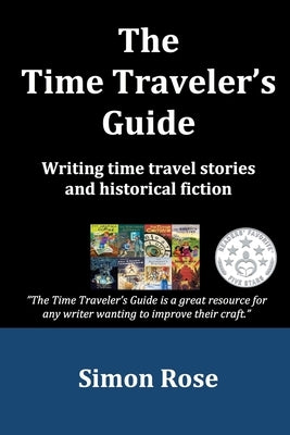 The Time Traveler's Guide: Writing time travel stories and historical fiction by Rose, Simon