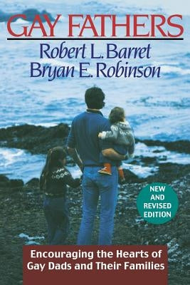 Gay Fathers: Encouraging the Hearts of Gay Dads and Their Families by Barret, Robert L.