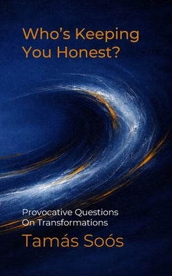 Who's Keeping You Honest?: Provocative Questions On Transformations by Soós, Tamás