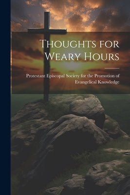 Thoughts for Weary Hours by Protestant Episcopal Society for the