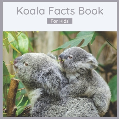Koala Facts Book For Kids: 50 Fun And Interesting Koala Facts by Wells, Harmony