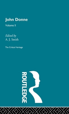 John Donne: The Critical Heritage: Volume II by Smith, A. J.