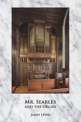 Mr. Searles and the Organ by Lewis, James