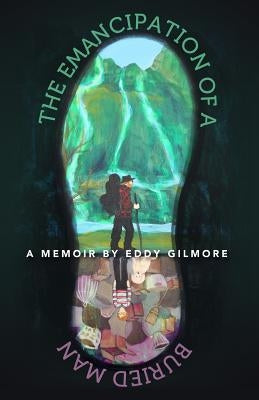 The Emancipation of a Buried Man by Gilmore, Eddy