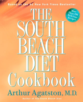 The South Beach Diet Cookbook: More Than 200 Delicious Recipies That Fit the Nation's Top Diet by Agatston, Arthur