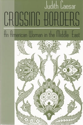 Crossing Borders: An American Woman in the Middle East by Caesar, Judith
