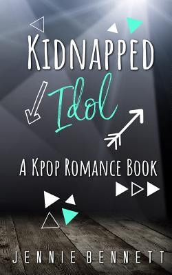 Kidnapped Idol: A Kpop Romance Book by Bennett, Jennie