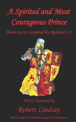 A Spirited and Most Courageous Prince: A third anthology of short stories inspired by King Richard III by Lindsay, Robert