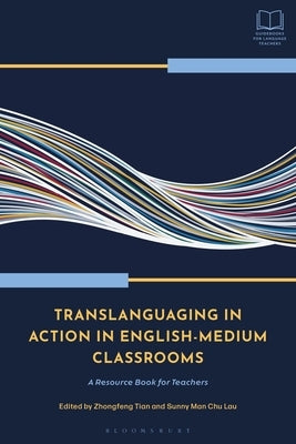 Translanguaging in Action in English-Medium Classrooms: A Resource Book for Teachers by Tian, Zhongfeng