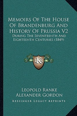 Memoirs Of The House Of Brandenburg And History Of Prussia V2: During The Seventeenth And Eighteenth Centuries (1849) by Ranke, Leopold Von