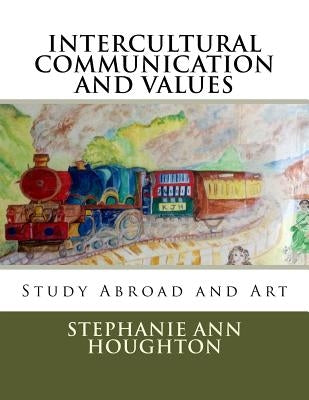 Intercultural Communication and Values: Study Abroad and Art by Houghton, Stephanie Ann